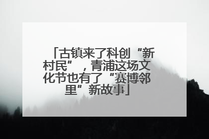 古镇来了科创“新村民”，青浦这场文化节也有了“赛博邻里”新故事