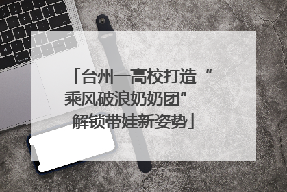 台州一高校打造“乘风破浪奶奶团” 解锁带娃新姿势
