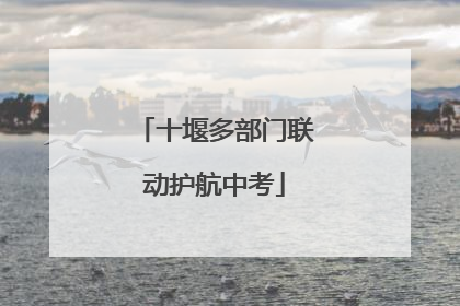 十堰多部门联动护航中考