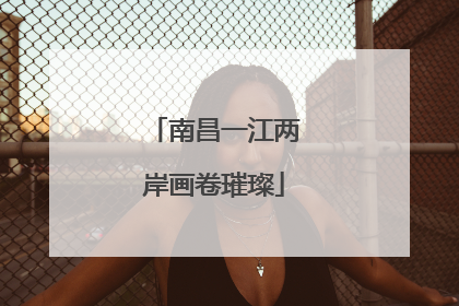 南昌一江两岸画卷璀璨