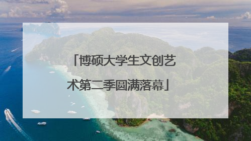 博硕大学生文创艺术第二季圆满落幕