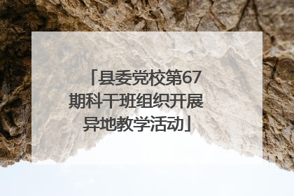 县委党校第67期科干班组织开展异地教学活动