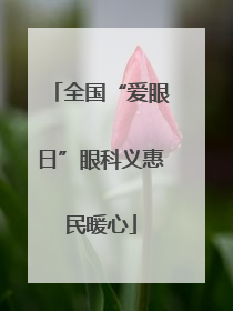 全国“爱眼日”眼科义惠民暖心