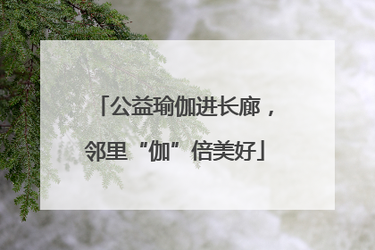 公益瑜伽进长廊，邻里“伽”倍美好