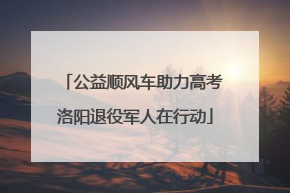 公益顺风车助力高考洛阳退役军人在行动