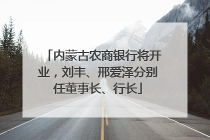 内蒙古农商银行将开业，刘丰、邢爱泽分别任董事长、行长
