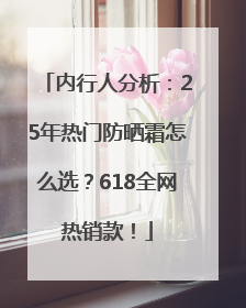 内行人分析：25年热门防晒霜怎么选？618全网热销款！