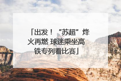 出发！“苏超”烽火再燃 球迷乘坐高铁专列看比赛