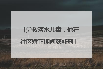 勇救落水儿童，他在社区矫正期间获减刑