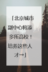 北京城市副中心将添多所高校！培养这些人才→
