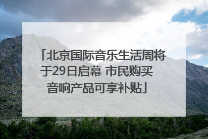 北京国际音乐生活周将于29日启幕 市民购买音响产品可享补贴