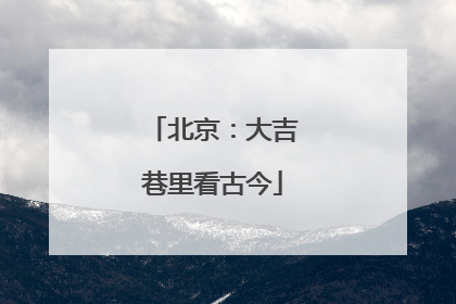 北京：大吉巷里看古今