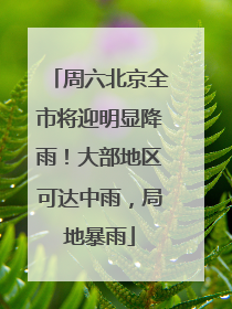 周六北京全市将迎明显降雨！大部地区可达中雨，局地暴雨