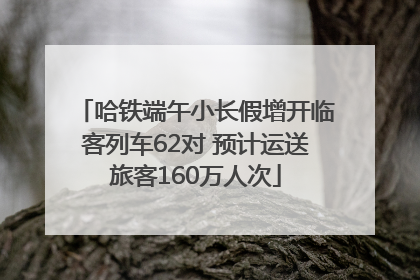 哈铁端午小长假增开临客列车62对 预计运送旅客160万人次