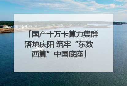 国产十万卡算力集群落地庆阳 筑牢“东数西算”中国底座