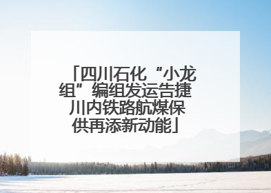 四川石化“小龙组”编组发运告捷 川内铁路航煤保供再添新动能