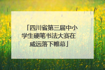 四川省第三届中小学生硬笔书法大赛在威远落下帷幕