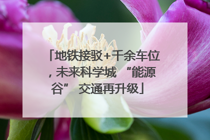 地铁接驳+千余车位，未来科学城 “能源谷” 交通再升级
