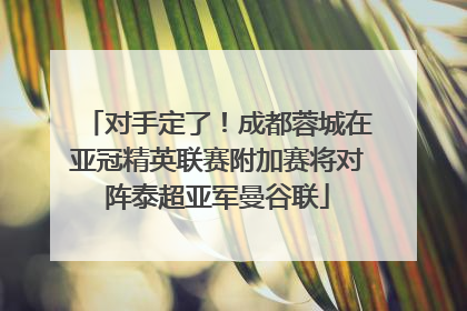 对手定了！成都蓉城在亚冠精英联赛附加赛将对阵泰超亚军曼谷联