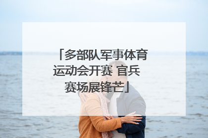 多部队军事体育运动会开赛 官兵赛场展锋芒