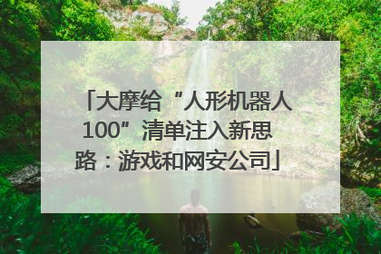 大摩给“人形机器人100”清单注入新思路：游戏和网安公司