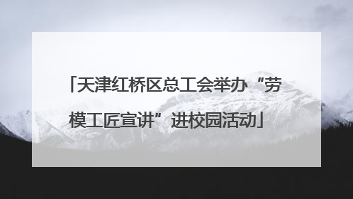 天津红桥区总工会举办“劳模工匠宣讲”进校园活动