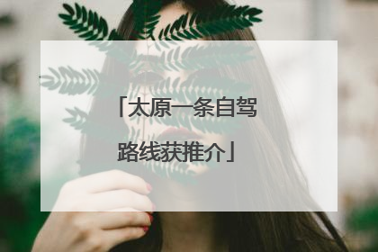 太原一条自驾路线获推介