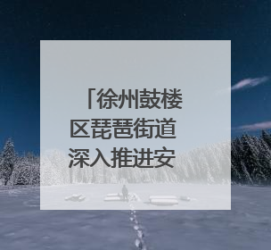 徐州鼓楼区琵琶街道深入推进安全宣传进社区活动