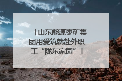 山东能源枣矿集团用爱筑就赴外职工“陇东家园”