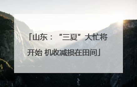 山东：“三夏”大忙将开始 机收减损在田间