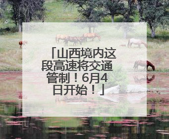 山西境内这段高速将交通管制！6月4日开始！