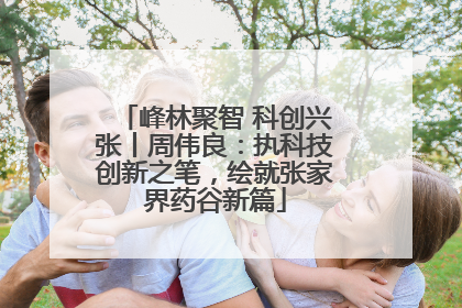 峰林聚智 科创兴张丨周伟良：执科技创新之笔，绘就张家界药谷新篇