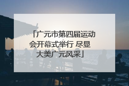 广元市第四届运动会开幕式举行 尽显大美广元风采