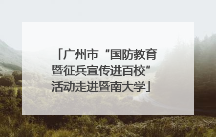 广州市“国防教育暨征兵宣传进百校”活动走进暨南大学