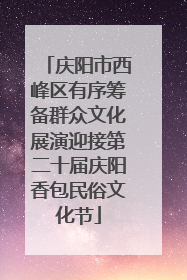 庆阳市西峰区有序筹备群众文化展演迎接第二十届庆阳香包民俗文化节