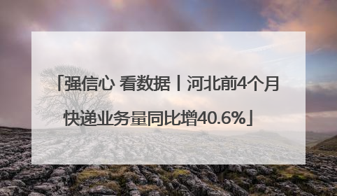 强信心 看数据丨河北前4个月快递业务量同比增40.6%