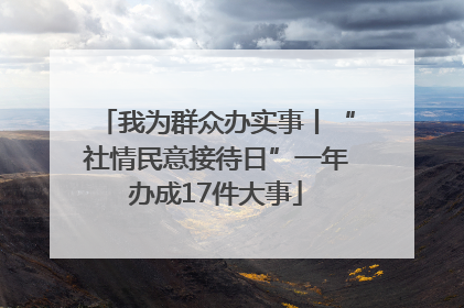 我为群众办实事丨“社情民意接待日”一年办成17件大事