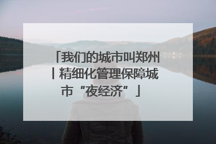 我们的城市叫郑州丨精细化管理保障城市“夜经济”