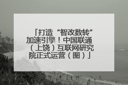 打造“智改数转”加速引擎！中国联通（上饶）互联网研究院正式运营（图）