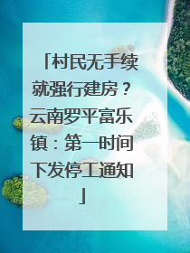 村民无手续就强行建房？云南罗平富乐镇：第一时间下发停工通知