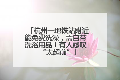 杭州一地铁站附近能免费洗澡，需自带洗浴用品！有人感叹“太超前”