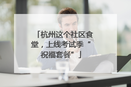 杭州这个社区食堂，上线考试季“祝福套餐”