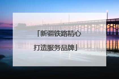 新疆铁路精心打造服务品牌