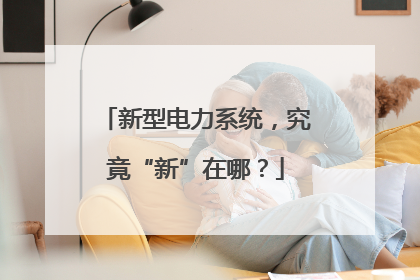 新型电力系统，究竟“新”在哪？