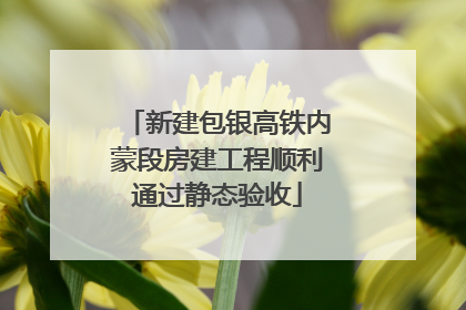 新建包银高铁内蒙段房建工程顺利通过静态验收