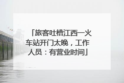 旅客吐槽江西一火车站开门太晚，工作人员：有营业时间