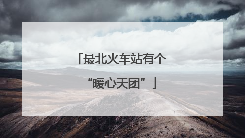 最北火车站有个“暖心天团”