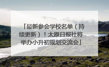 最新参会学校名单（持续更新）！太原日报社将举办小升初规划交流会