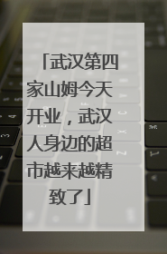 武汉第四家山姆今天开业，武汉人身边的超市越来越精致了