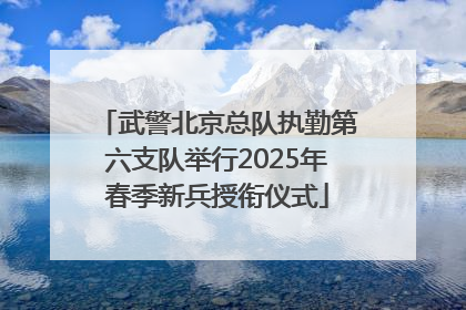 武警北京总队执勤第六支队举行2025年春季新兵授衔仪式